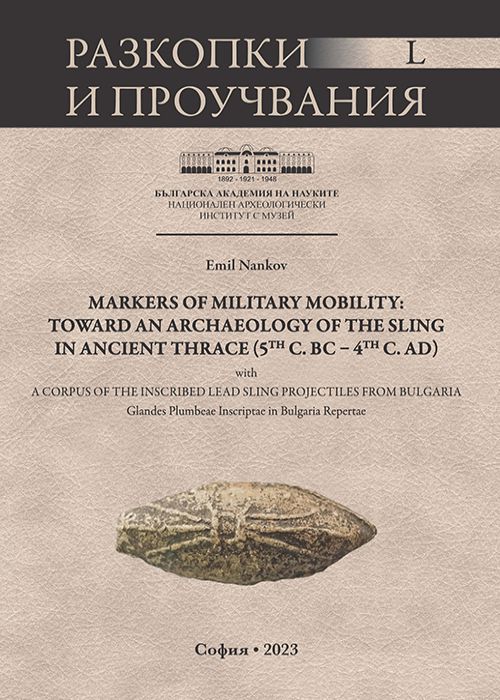 ARCHAEOLOGICAL EXCAVATIONS AND RESEARCH – L, MARKERS OF MILITARY MOBILITY: TOWARD AN ARCHAEOLOGY OF THE SLING IN ANCIENT THRACE (5th c. BC – 4th c. AD)